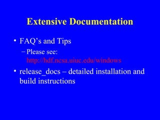 Extensive Documentation
• FAQ’s and Tips
– Please see:
http://hdf.ncsa.uiuc.edu/windows

• release_docs – detailed installation and
build instructions

 