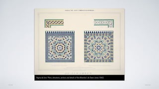 AVANÇAR
Página do livro “Plans, elevations, sections and details of the Alhambra”, de Owen Jones (1842)
VOLTAR
 