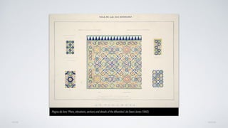 AVANÇAR
Página do livro “Plans, elevations, sections and details of the Alhambra”, de Owen Jones (1842)
VOLTAR
 