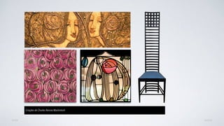 AVANÇARVOLTAR
Criações de Charles Rennie Mackintosh
 