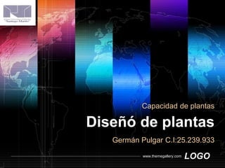 LOGOwww.themegallery.com
Diseñó de plantas
Capacidad de plantas
Germán Pulgar C.I:25.239.933
 