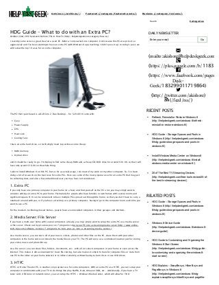 (http://helpdeskgeek.com)

Archives (/archives/)

Featured (/category/featured-posts/)

Reviews (/category/reviews/)
Search

HDG Guide – What to do with an Extra PC?
October 22nd, 2012 by Aseem Kishore | File in: How-To (http://helpdeskgeek.com/category/how-to/)

I recently came across a great deal on a used PC. Before, I only owned one computer, but because this PC was priced so

Categories

DAILY NEWSLETTER
Enter your email

Go

aggressively and I’ve been wanting to have an extra PC (with Windows 8 approaching), I didn’t pass it up. In today’s post, we
will review the top 10 uses for an extra computer.

The PC that I purchased is a Dell Core 2 Duo Desktop… for $20.00! It came with:


(mailto:akishore@helpdeskgeek.com)

(https://plus.google.com/b/118345

(https://www.facebook.com/pages/H
DeskGeek/183299011719864)

(http://twitter.com/akishore)
 (/feed/rss/)
RECENT POSTS
Refresh, Reinstall or Restore Windows 8

Case

(http://helpdeskgeek.com/windows-8/refresh-

Power Supply

reinstall-or-restore-windows-8/)

CPU
Heat sink

HDG Guide – Storage Spaces and Pools in

Cooling Fans

Windows 8 (http://helpdeskgeek.com/windows-

I have an extra hard drive, so I will simply need to purchase some cheap:

8/hdg-guide-storage-spaces-and-pools-inwindows-8/)

RAM memory
Optical drive
and it should be ready to go. I’m hoping to find some cheap RAM and a cheap CD/DVD drive for around $30.00, so that I will
have only spend $50.00 on the whole thing.
I plan to install Windows 8 on this PC, but as far as actual usage, I do most of my work on my other computer. So, I’ve been
doing a bit of research on the best uses for extra PCs. Here are some of the most popular uses for an extra PC that may just
be collecting dust, and also a few untraditional uses you may have not considered.

Install Windows Media Center on Windows 8
(http://helpdeskgeek.com/windows-8/installwindows-media-center-on-windows-8/)

20 of The Best TV Streaming Devices
(http://helpdeskgeek.com/free-tools-review/20-ofthe-best-tv-streaming-devices/)

1. Extra PC
If you only have one primary computer in your home (or a few), and find yourself on the PC a lot, you may simply want to
consider adding an extra PC to your home. Particularly for people who have families or own homes with several rooms and
significant square ft. It can be convenient to have multiple PCs spread out through the home, so that you don’t have to carry a
notebook around with you, or if you have a desktop as a primary computer, having to go to the computer room each time you
want to use a PC.
For the modern, technology based homes, people have even installed computers in their garages and kitchens.

2. Media Server/File Server
If you have a multi-user home with several computers already, you may simply want to setup the extra PC as a media server
or file server. Check out my previous post on 7 programs to turn your PC into a streaming media server (http://www.onlinetech-tips.com/software-reviews/7-programs-to-turn-your-pc-into-a-streaming-media-center/).

RELATED POSTS
HDG Guide – Storage Spaces and Pools in
Windows 8 (http://helpdeskgeek.com/windows8/hdg-guide-storage-spaces-and-pools-inwindows-8/)

Windows 8 Device Guide
(http://helpdeskgeek.com/windows-8/windows-8device-guide/)

As a media server, you can store all of your music, videos, photos and other files on the PC, share them with your other
computers in the home and even stream the media files to your TV. The PC will serve as a centralized location just for storing
your video, music and photo library.

HDG Guide to Customizing and Organizing the
Windows 8 Start Screen

As a file server, you can share files, folders, documents, etc… with all (or select) computers in your home or even across the

(http://helpdeskgeek.com/windows-8/hdg-guide-

Internet. This makes it ultra convenient for basic file sharing, but also makes it simple to transfer computer files or data from

to-customizing-and-organizing-the-windows-8-

one PC to the other on your home network or to others remotely, without having to burn discs or use USB drives.

start-screen/)

3. HTPC
HTPC, or Home Theater PC, is another very popular use for extra computers. With an extra PC as a HTPC, you can setup your
computer in combination with your TV to do things like play Netflix, Hulu, Amazon VOD, etc… Additionally, if you have a TV
tuner card, USB tuner or network tuner, you can setup the HTPC + Windows Media Center, which will allow for TIVO

HDG Explains – Swapfile.sys, Hiberfil.sys and
Pagefile.sys in Windows 8
(http://helpdeskgeek.com/windows-8/hdgexplains-swapfile-sys-hiberfil-sys-and-pagefile-

 