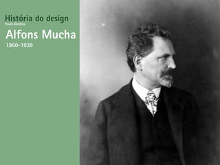 História do design
Alfons Mucha
1860-1939
Paulo Alcobia
 
