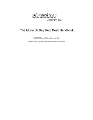 The Monarch Bay Help Desk Handbook

           © 2003 Monarch Bay Software, Inc.
     Permission is granted for reprint and distribution
 