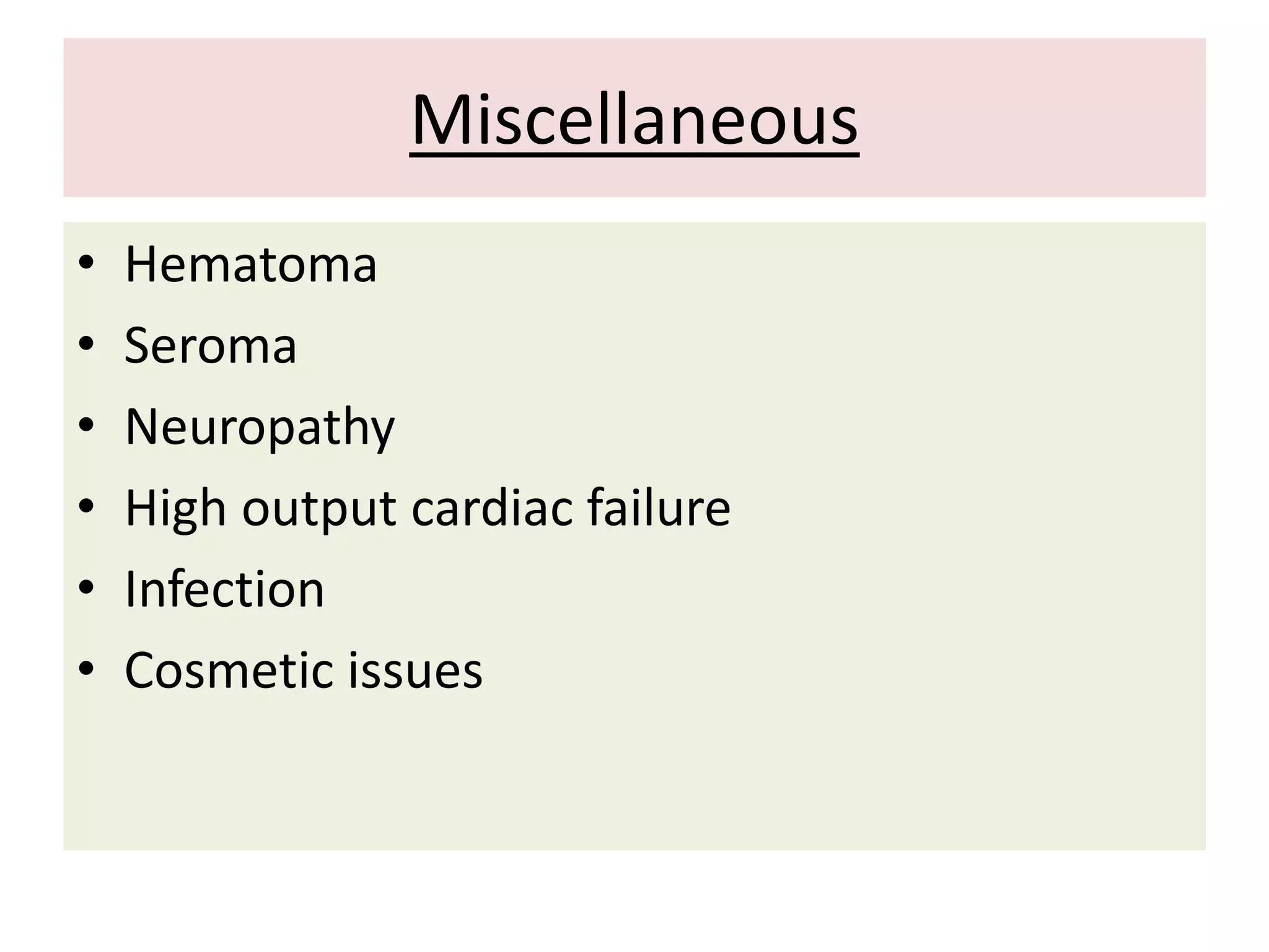 Miscellaneous
• Hematoma
• Seroma
• Neuropathy
• High output cardiac failure
• Infection
• Cosmetic issues
 