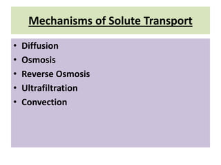 Mechanisms of Solute Transport
• Diffusion
• Osmosis
• Reverse Osmosis
• Ultrafiltration
• Convection
 