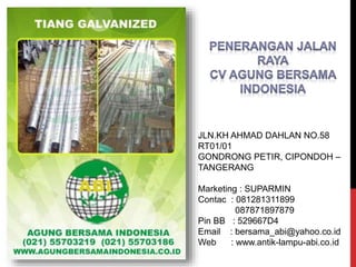 JLN.KH AHMAD DAHLAN NO.58
RT01/01
GONDRONG PETIR, CIPONDOH –
TANGERANG
Marketing : SUPARMIN
Contac : 081281311899
087871897879
Pin BB : 529667D4
Email : bersama_abi@yahoo.co.id
Web : www.antik-lampu-abi.co.id
 