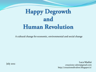 A cultural change for economic, environmental and social change




                                                                       Luca Madiai
July 2012                                               creazione.valore@gmail.com
                                                http://creazionedivalore.blogspot.it/
 