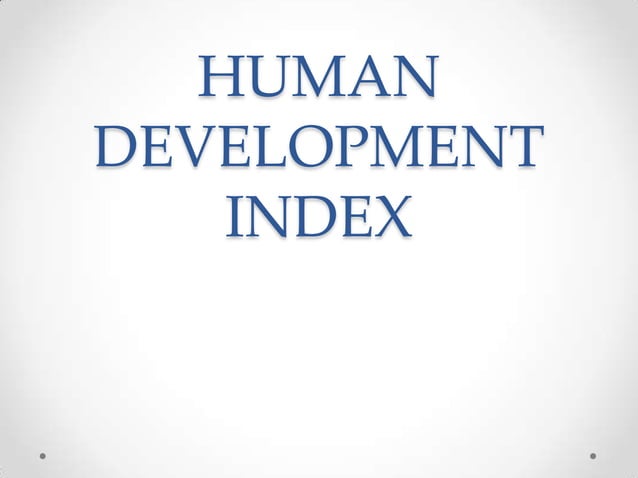 HUMAN DEVELOPMENT INDEX AND ITS MEASUREMENT | PPT