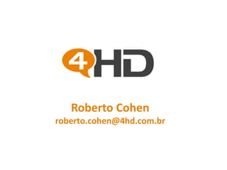 Roberto Cohen
roberto.cohen@4hd.com.br

 