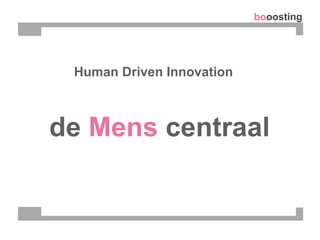 booosting
Human Driven Innovation
de Mens centraal
 