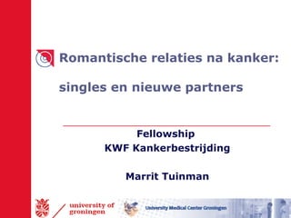 Romantische relaties na kanker:  singles en nieuwe partners Fellowship  KWF Kankerbestrijding Marrit Tuinman 