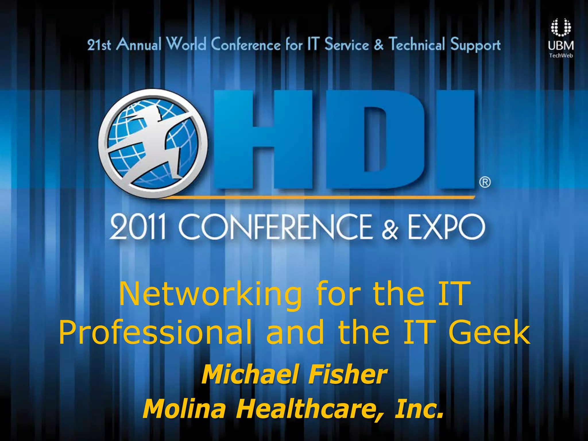 Networking for the IT
Professional and the IT Geek
         Michael Fisher
     Molina Healthcare, Inc.
 