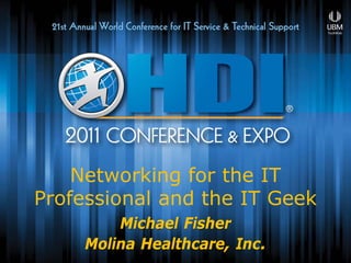 Networking for the IT
Professional and the IT Geek
         Michael Fisher
     Molina Healthcare, Inc.
 