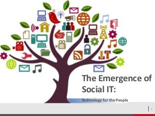 The Emergence of
Social IT:
Technology for the People
1

 