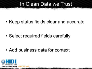 In Clean Data we Trust
• Keep status fields clear and accurate
• Select required fields carefully
• Add business data for context
 