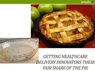 Getting Healthcare Delivery Innovators their fair share of the pie 