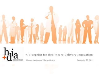 A Blueprint for Healthcare Delivery Innovation Member Meeting and Charter Review			    September 27, 2011 
