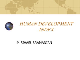 HUMAN DEVELOPMENT INDEX M.SIVASUBRAMANIAN 