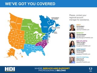 WE’VE GOT YOU COVERED
Please, contact your
regional account
manager for assistance.
 