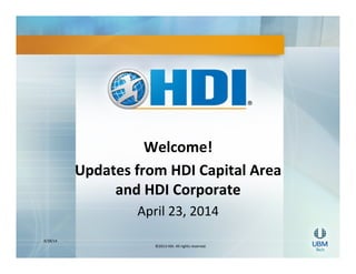 4/28/14	
  
©2013	
  HDI.	
  All	
  rights	
  reserved.	
  
Welcome!	
  
Updates	
  from	
  HDI	
  Capital	
  Area	
  
and	
  HDI	
  Corporate	
  	
  
April	
  23,	
  2014	
  
	
  
 
