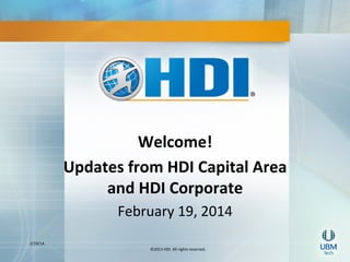 Welcome!(
Updates(from(HDI(Capital(Area(
and(HDI(Corporate((
2/19/14&

February&19,&2014&
&
©2013&HDI.&All&rights&reserved.&

 