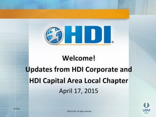 7/19/16	
©2013	HDI.	All	rights	reserved.	
Welcome!	
Updates	from	HDI	Corporate	and		
HDI	Capital	Area	Local	Chapter	
April	17,	2015	
	
 