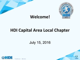 Welcome!	
	
HDI	Capital	Area	Local	Chapter	
	
July 15, 2016
 