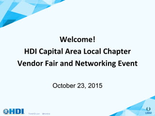 Welcome!		
HDI	Capital	Area	Local	Chapter	
Vendor	Fair	and	Networking	Event	
	
October 23, 2015
 