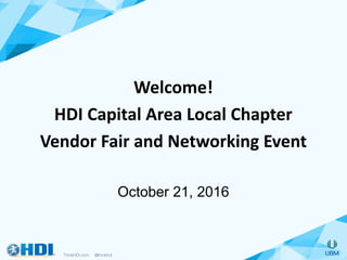 Welcome!	
HDI	Capital	Area	Local	Chapter
Vendor	Fair	and	Networking	Event
October 21, 2016
 