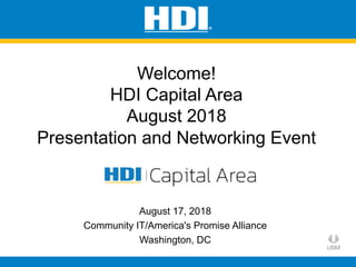 Welcome!
HDI Capital Area
August 2018
Presentation and Networking Event
August 17, 2018
Community IT/America's Promise Alliance
Washington, DC
 