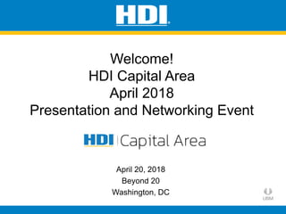 Welcome!
HDI Capital Area
April 2018
Presentation and Networking Event
April 20, 2018
Beyond 20
Washington, DC
 