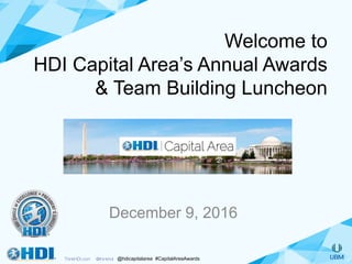 #CapitalAreaAwards@hdicapitalarea
Welcome to
HDI Capital Area’s Annual Awards
& Team Building Luncheon
December 9, 2016
 