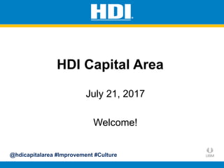 @hdicapitalarea #Improvement #Culture
Welcome	
HDI	Capital	Area	
Local	Chapter
May	9,	2017
July 21, 2017
Welcome!
HDI Capital Area
 