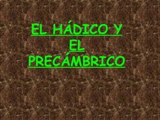 EL HÁDICO Y EL PRECÁMBRICO 