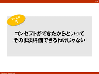 Copyright © Masaya Ando
17
コンセプトができたからといって
そのまま評価できるわけじゃない
 