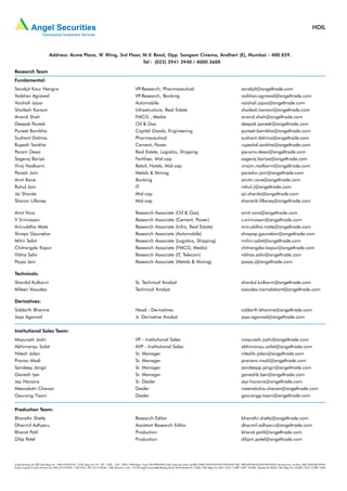 HDIL



                            Address: Acme Plaza, ‘A’ Wing, 3rd Floor, M.V. Road, Opp. Sangam Cinema, Andheri (E), Mumbai - 400 059.
                                                                      Tel : (022) 3941 3940 / 4000 3600

Research Team
Fundamental:
Sarabjit Kour Nangra                                                                               VP-Research, Pharmaceutical                                                            sarabjit@angeltrade.com
Vaibhav Agrawal                                                                                    VP-Research, Banking                                                                   vaibhav.agrawal@angeltrade.com
Vaishali Jajoo                                                                                     Automobile                                                                             vaishali.jajoo@angeltrade.com
Shailesh Kanani                                                                                    Infrastructure, Real Estate                                                            shailesh.kanani@angeltrade.com
Anand Shah                                                                                         FMCG , Media                                                                           anand.shah@angeltrade.com
Deepak Pareek                                                                                      Oil & Gas                                                                              deepak.pareek@angeltrade.com
Puneet Bambha                                                                                      Capital Goods, Engineering                                                             puneet.bambha@angeltrade.com
Sushant Dalmia                                                                                     Pharmaceutical                                                                         sushant.dalmia@angeltrade.com
Rupesh Sankhe                                                                                      Cement, Power                                                                          rupeshd.sankhe@angeltrade.com
Param Desai                                                                                        Real Estate, Logistics, Shipping                                                       paramv.desai@angeltrade.com
Sageraj Bariya                                                                                     Fertiliser, Mid-cap                                                                    sageraj.bariya@angeltrade.com
Viraj Nadkarni                                                                                     Retail, Hotels, Mid-cap                                                                virajm.nadkarni@angeltrade.com
Paresh Jain                                                                                        Metals & Mining                                                                        pareshn.jain@angeltrade.com
Amit Rane                                                                                          Banking                                                                                amitn.rane@angeltrade.com
Rahul Jain                                                                                         IT                                                                                     rahul.j@angeltrade.com
Jai Sharda                                                                                         Mid-cap                                                                                jai.sharda@angeltrade.com
Sharan Lillaney                                                                                    Mid-cap                                                                                sharanb.lillaney@angeltrade.com

Amit Vora                                                                                          Research        Associate (Oil & Gas)                                                  amit.vora@angeltrade.com
V Srinivasan                                                                                       Research        Associate (Cement, Power)                                              v.srinivasan@angeltrade.com
Aniruddha Mate                                                                                     Research        Associate (Infra, Real Estate)                                         aniruddha.mate@angeltrade.com
Shreya Gaunekar                                                                                    Research        Associate (Automobile)                                                 shreyap.gaunekar@angeltrade.com
Mihir Salot                                                                                        Research        Associate (Logistics, Shipping)                                        mihirr.salot@angeltrade.com
Chitrangda Kapur                                                                                   Research        Associate (FMCG, Media)                                                chitrangdar.kapur@angeltrade.com
Vibha Salvi                                                                                        Research        Associate (IT, Telecom)                                                vibhas.salvi@angeltrade.com
Pooja Jain                                                                                         Research        Associate (Metals & Mining)                                            pooja.j@angeltrade.com

Technicals:
Shardul Kulkarni                                                                                   Sr. Technical Analyst                                                                  shardul.kulkarni@angeltrade.com
Mileen Vasudeo                                                                                     Technical Analyst                                                                      vasudeo.kamalakant@angeltrade.com

Derivatives:
Siddarth Bhamre                                                                                    Head - Derivatives                                                                     siddarth.bhamre@angeltrade.com
Jaya Agarwal                                                                                       Jr. Derivative Analyst                                                                 jaya.agarwal@angeltrade.com


Institutional Sales Team:
Mayuresh Joshi                                                                                     VP - Institutional Sales                                                               mayuresh.joshi@angeltrade.com
Abhimanyu Sofat                                                                                    AVP - Institutional Sales                                                              abhimanyu.sofat@angeltrade.com
Nitesh Jalan                                                                                       Sr. Manager                                                                            niteshk.jalan@angeltrade.com
Pranav Modi                                                                                        Sr. Manager                                                                            pranavs.modi@angeltrade.com
Sandeep Jangir                                                                                     Sr. Manager                                                                            sandeepp.jangir@angeltrade.com
Ganesh Iyer                                                                                        Sr. Manager                                                                            ganeshb.Iyer@angeltrade.com
Jay Harsora                                                                                        Sr. Dealer                                                                             jayr.harsora@angeltrade.com
Meenakshi Chavan                                                                                   Dealer                                                                                 meenakshis.chavan@angeltrade.com
Gaurang Tisani                                                                                     Dealer                                                                                 gaurangp.tisani@angeltrade.com


Production Team:
Bharathi Shetty                                                                                    Research Editor                                                                        bharathi.shetty@angeltrade.com
Dharmil Adhyaru                                                                                    Assistant Research Editor                                                              dharmil.adhyaru@angeltrade.com
Bharat Patil                                                                                       Production                                                                             bharat.patil@angeltrade.com
Dilip Patel                                                                                        Production                                                                             dilipm.patel@angeltrade.com




Angel Broking Ltd: BSE Sebi Regn No : INB 010996539 / CDSL Regn No: IN - DP - CDSL - 234 - 2004 / PMS Regn Code: PM/INP000001546 Angel Securities Ltd:BSE: INB010994639/INF010994639 NSE: INB230994635/INF230994635 Membership numbers: BSE 028/NSE:09946
Angel Capital & Debt Market Ltd: INB 231279838 / NSE FNO: INF 231279838 / NSE Member code -12798 Angel Commodities Broking (P) Ltd: MCX Member ID: 12685 / FMC Regn No: MCX / TCM / CORP / 0037 NCDEX : Member ID 00220 / FMC Regn No: NCDEX / TCM / CORP / 0302
 