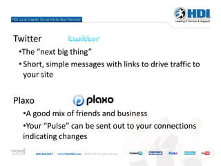 Twitter
 •The “next big thing”
 • Short, simple messages with links to drive traffic to
   your site


Plaxo
  •A good mix of friends and business
  •Your “Pulse” can be sent out to your connections
  indicating changes
 