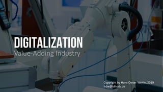 Digitalization
Value-Adding Industry
Copyright by Hans-Dieter Wehle, 2019
hdw@idhorb.de
 