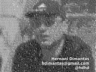 Hernani Dimantas
hdimantas@gmail.com
              @hdhd
 