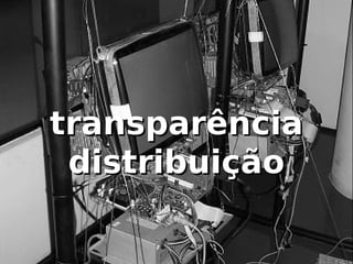 transparência
 distribuição
 