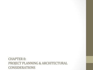 CHAPTER	
 8:	
 	
 
PROJECT	
 PLANNING	
 &	
 ARCHITECTURAL	
 
CONSIDERATIONS	
 
 