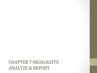 CHAPTER	
  7	
  HIGHLIGHTS:	
  	
  
ANALYZE	
  &	
  REPORT	
  
 