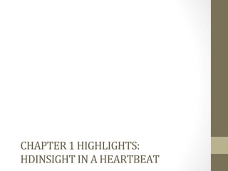 CHAPTER	
  1	
  HIGHLIGHTS:	
  	
  
HDINSIGHT	
  IN	
  A	
  HEARTBEAT	
  
 