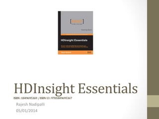 HDInsight	
  Essentials	
  ISBN	
  :	
  1849695369	
  	
  /	
  ISBN	
  13	
  :	
  9781849695367	
  
Rajesh	
  Nadipalli	
  
05/01/2014	
  
 