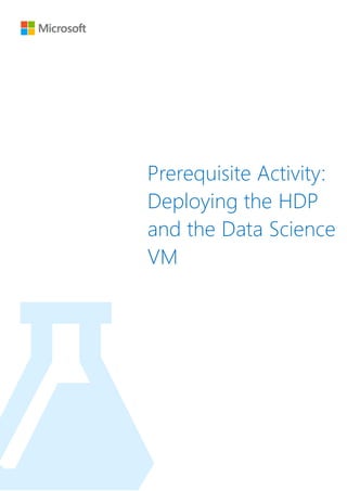 `
Prerequisite Activity:
Deploying the HDP
and the Data Science
VM
 