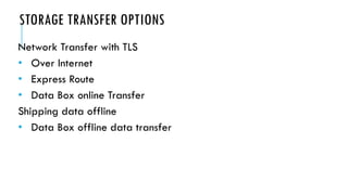 Network Transfer with TLS
• Over Internet
• Express Route
• Data Box online Transfer
Shipping data offline
• Data Box offline data transfer
 