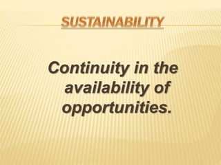 Continuity in the
availability of
opportunities.
 