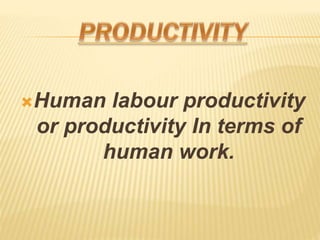 ?Human labour productivity
or productivity In terms of
human work.
 