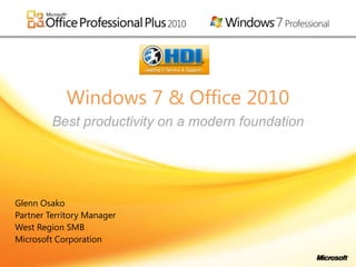 Windows 7 & Office 2010 Best productivity on a modern foundation Glenn Osako Partner Territory Manager West Region SMB Microsoft Corporation 